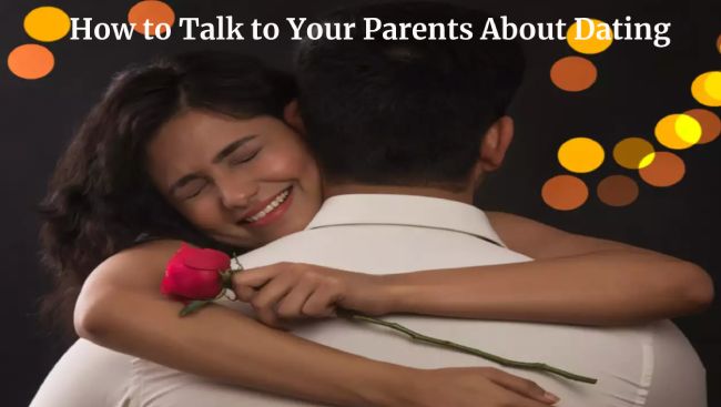 How to Talk to Your Parents About Dating