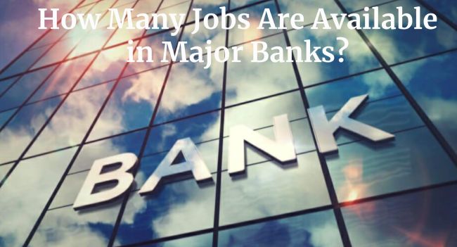 How Many Jobs Are Available in Major Banks?