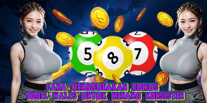 Cara Menggunakan Rumus Togel Wales Untuk Menang Konsisten
